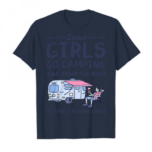 some-girls-go-camping-and-drink-too-much-its-me-im-some-girls-mens-t-shirt