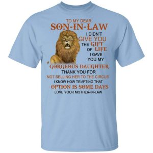 To my dear son in law I didn't give you the gift of life shirts